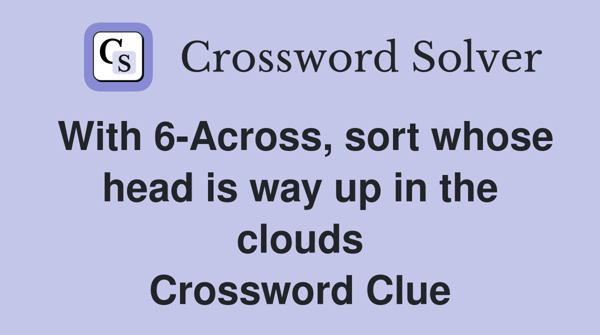 With 6Across, sort whose head is way up in the clouds Crossword Clue